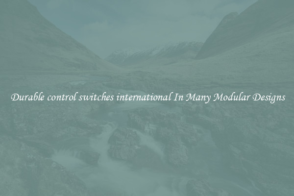 Durable control switches international In Many Modular Designs