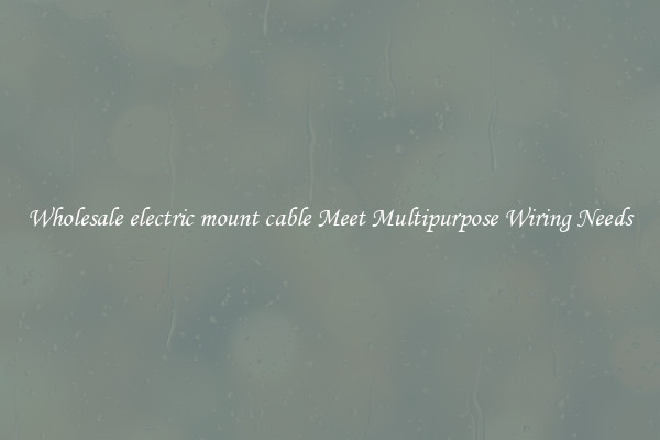 Wholesale electric mount cable Meet Multipurpose Wiring Needs