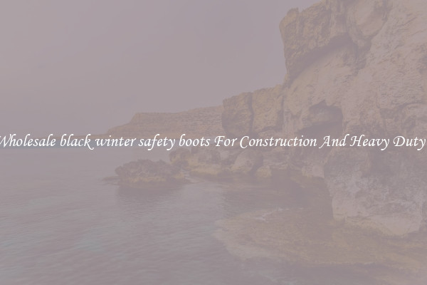 Buy Wholesale black winter safety boots For Construction And Heavy Duty Work