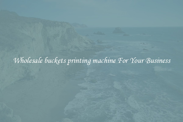 Wholesale buckets printing machine For Your Business