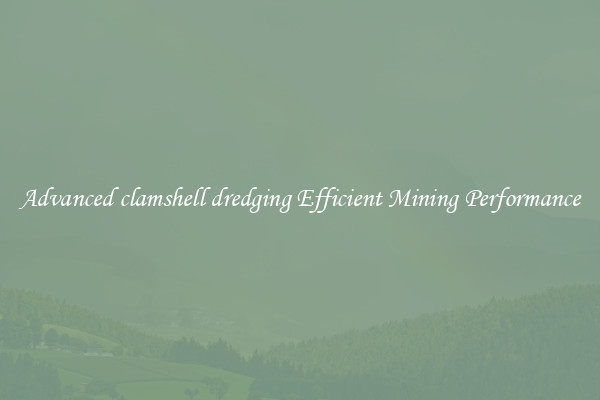 Advanced clamshell dredging Efficient Mining Performance