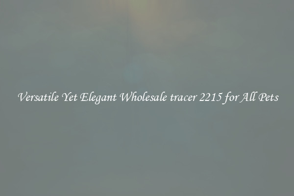 Versatile Yet Elegant Wholesale tracer 2215 for All Pets