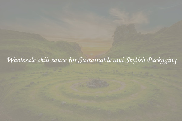Wholesale chill sauce for Sustainable and Stylish Packaging