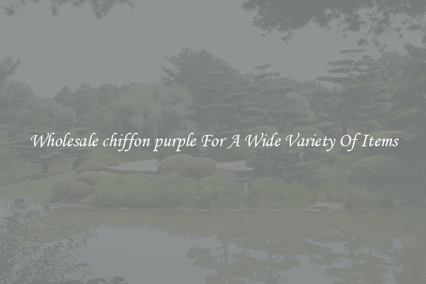 Wholesale chiffon purple For A Wide Variety Of Items