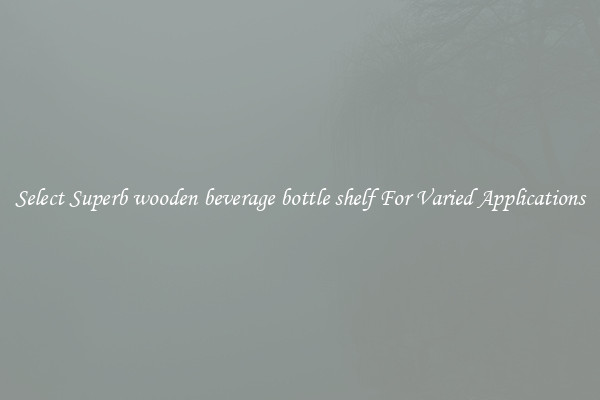 Select Superb wooden beverage bottle shelf For Varied Applications