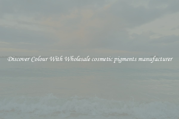 Discover Colour With Wholesale cosmetic pigments manufacturer