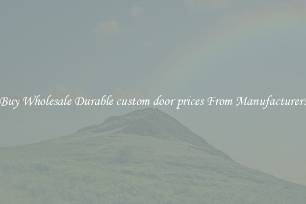 Buy Wholesale Durable custom door prices From Manufacturers