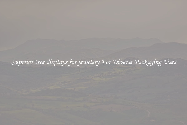 Superior tree displays for jewelery For Diverse Packaging Uses
