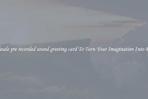 Wholesale pre recorded sound greeting card To Turn Your Imagination Into Reality