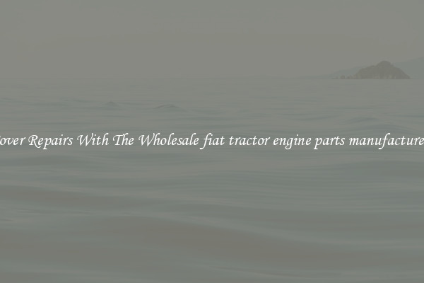  Cover Repairs With The Wholesale fiat tractor engine parts manufacturers 