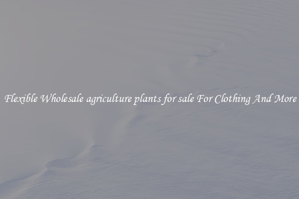Flexible Wholesale agriculture plants for sale For Clothing And More