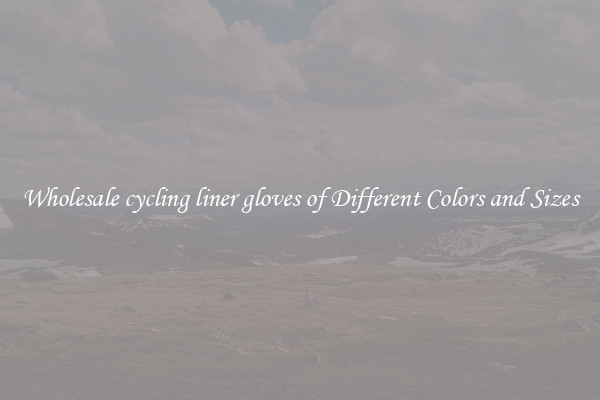 Wholesale cycling liner gloves of Different Colors and Sizes