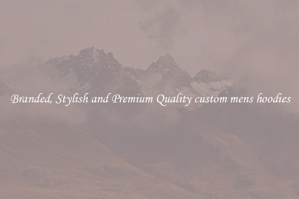 Branded, Stylish and Premium Quality custom mens hoodies