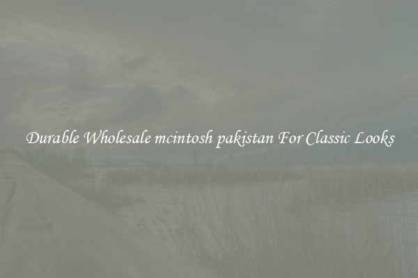 Durable Wholesale mcintosh pakistan For Classic Looks