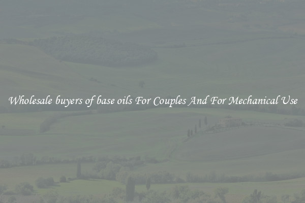 Wholesale buyers of base oils For Couples And For Mechanical Use