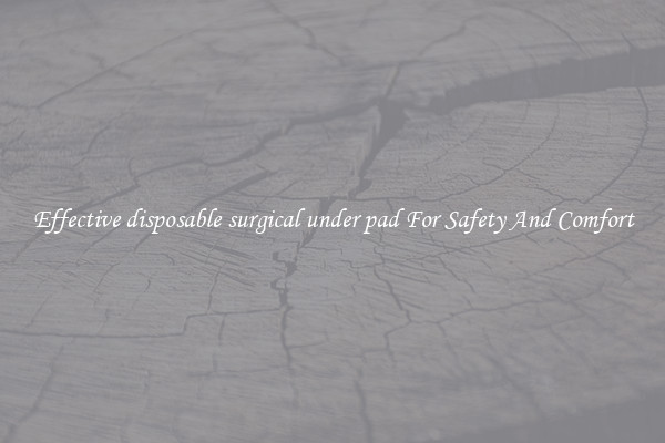 Effective disposable surgical under pad For Safety And Comfort