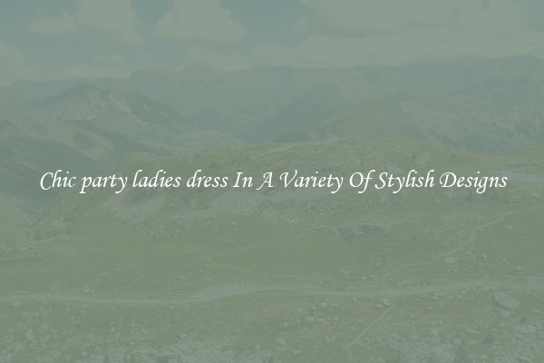 Chic party ladies dress In A Variety Of Stylish Designs