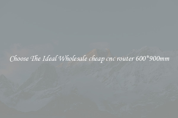 Choose The Ideal Wholesale cheap cnc router 600*900mm