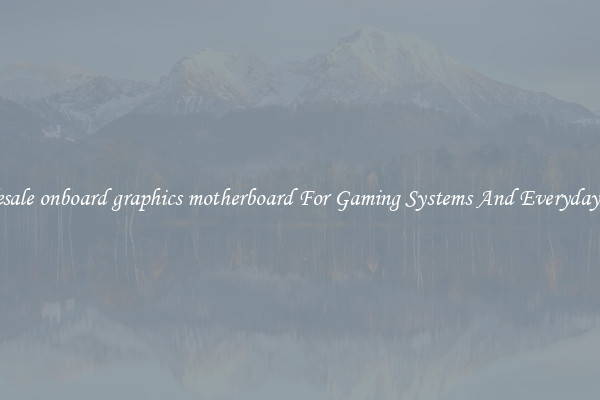 Wholesale onboard graphics motherboard For Gaming Systems And Everyday Work