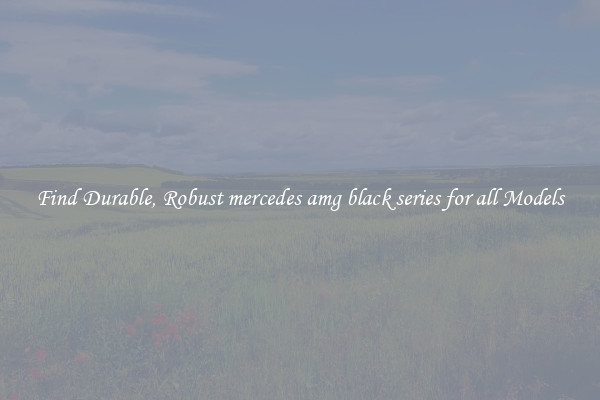 Find Durable, Robust mercedes amg black series for all Models