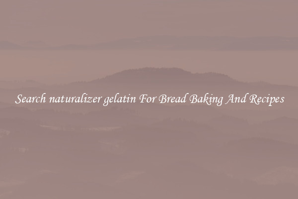 Search naturalizer gelatin For Bread Baking And Recipes
