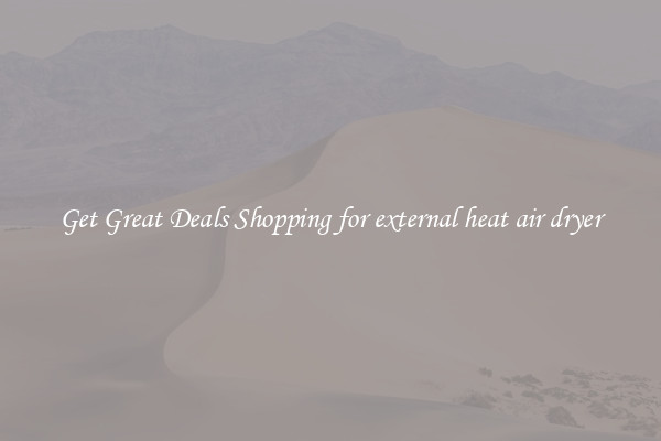 Get Great Deals Shopping for external heat air dryer