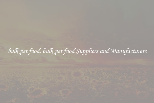 bulk pet food, bulk pet food Suppliers and Manufacturers