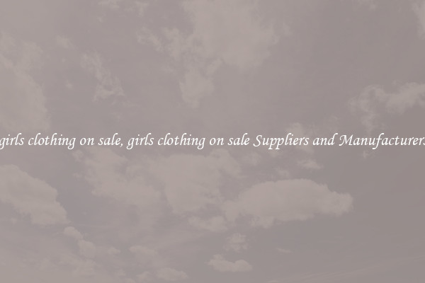 girls clothing on sale, girls clothing on sale Suppliers and Manufacturers