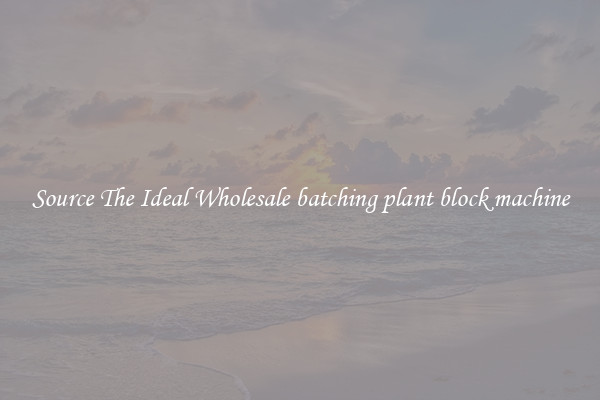 Source The Ideal Wholesale batching plant block machine