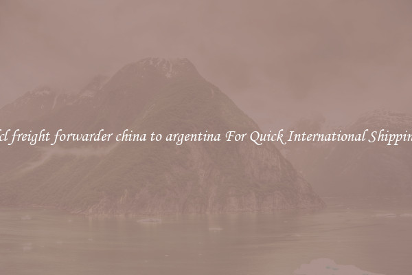 fcl freight forwarder china to argentina For Quick International Shipping