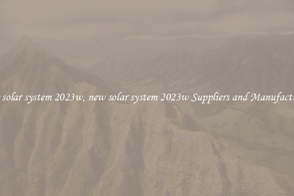 new solar system 2023w, new solar system 2023w Suppliers and Manufacturers