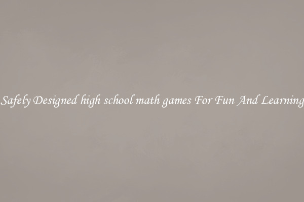 Safely Designed high school math games For Fun And Learning