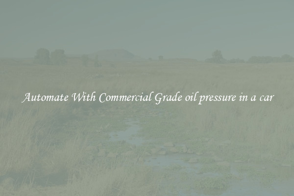 Automate With Commercial Grade oil pressure in a car