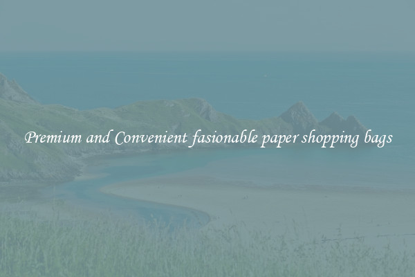Premium and Convenient fasionable paper shopping bags