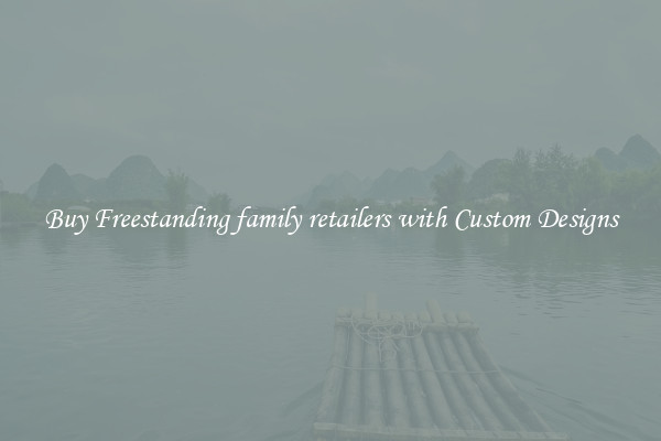 Buy Freestanding family retailers with Custom Designs