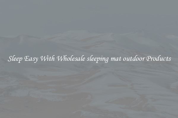 Sleep Easy With Wholesale sleeping mat outdoor Products