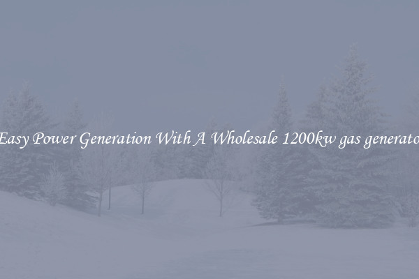 Easy Power Generation With A Wholesale 1200kw gas generator