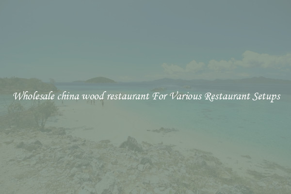 Wholesale china wood restaurant For Various Restaurant Setups