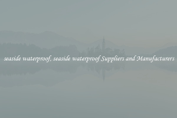 seaside waterproof, seaside waterproof Suppliers and Manufacturers