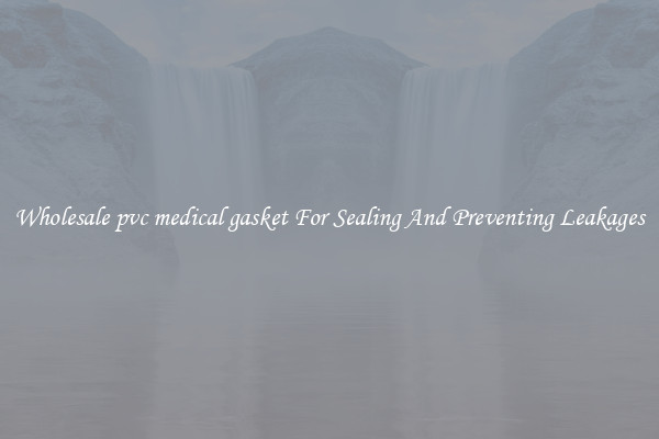 Wholesale pvc medical gasket For Sealing And Preventing Leakages