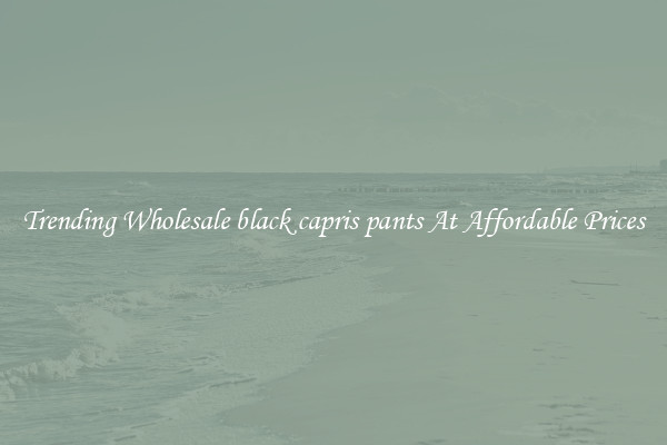 Trending Wholesale black capris pants At Affordable Prices