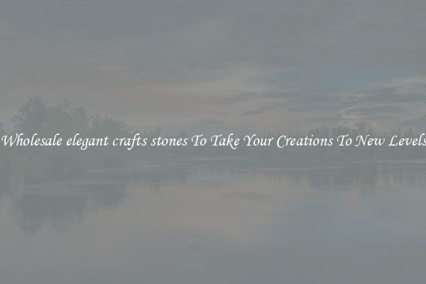 Wholesale elegant crafts stones To Take Your Creations To New Levels