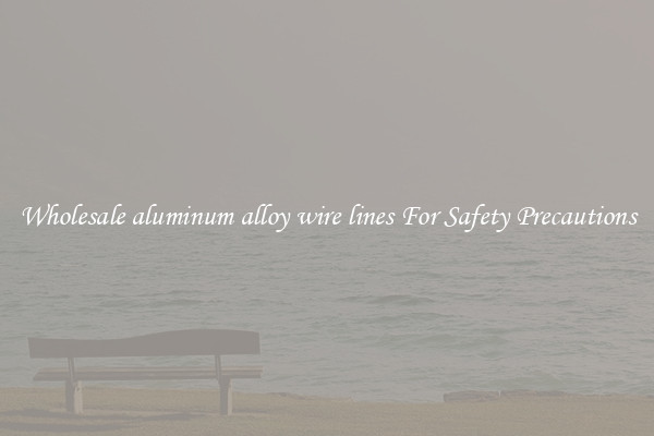 Wholesale aluminum alloy wire lines For Safety Precautions