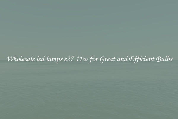 Wholesale led lamps e27 11w for Great and Efficient Bulbs