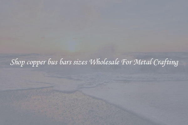 Shop copper bus bars sizes Wholesale For Metal Crafting