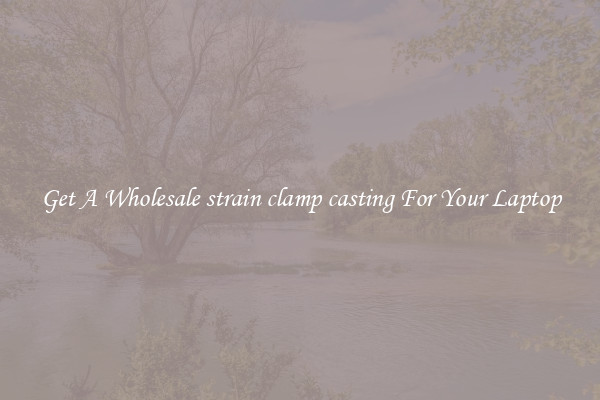 Get A Wholesale strain clamp casting For Your Laptop