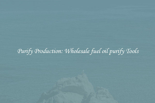 Purify Production: Wholesale fuel oil purify Tools