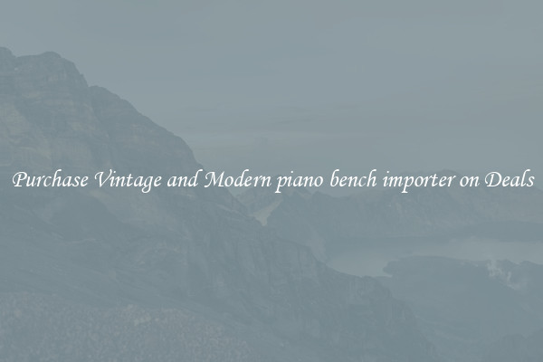 Purchase Vintage and Modern piano bench importer on Deals