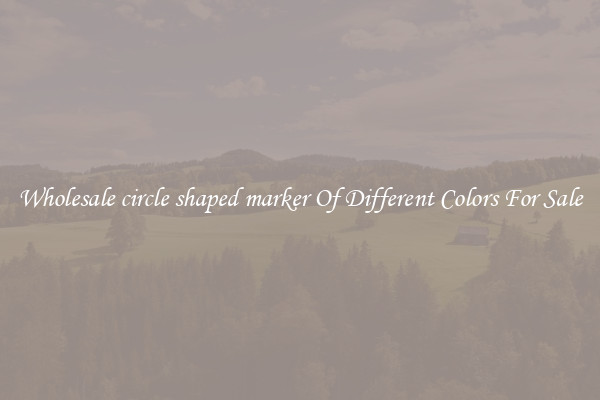 Wholesale circle shaped marker Of Different Colors For Sale
