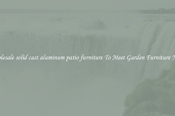 Wholesale solid cast aluminum patio furniture To Meet Garden Furniture Needs